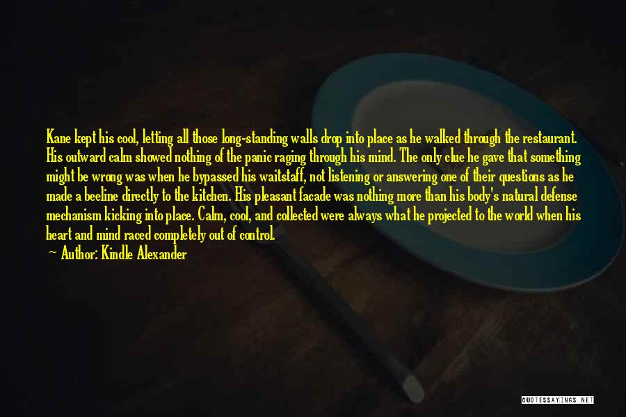 Kindle Alexander Quotes: Kane Kept His Cool, Letting All Those Long-standing Walls Drop Into Place As He Walked Through The Restaurant. His Outward