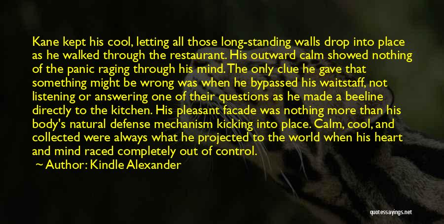 Kindle Alexander Quotes: Kane Kept His Cool, Letting All Those Long-standing Walls Drop Into Place As He Walked Through The Restaurant. His Outward