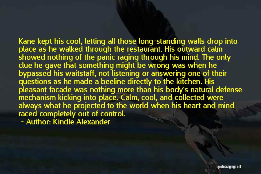 Kindle Alexander Quotes: Kane Kept His Cool, Letting All Those Long-standing Walls Drop Into Place As He Walked Through The Restaurant. His Outward