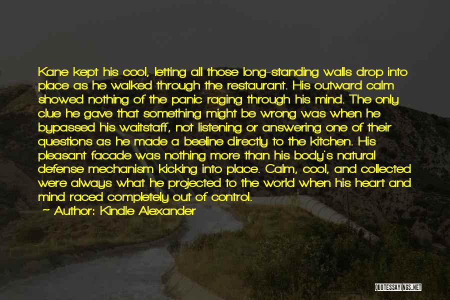 Kindle Alexander Quotes: Kane Kept His Cool, Letting All Those Long-standing Walls Drop Into Place As He Walked Through The Restaurant. His Outward