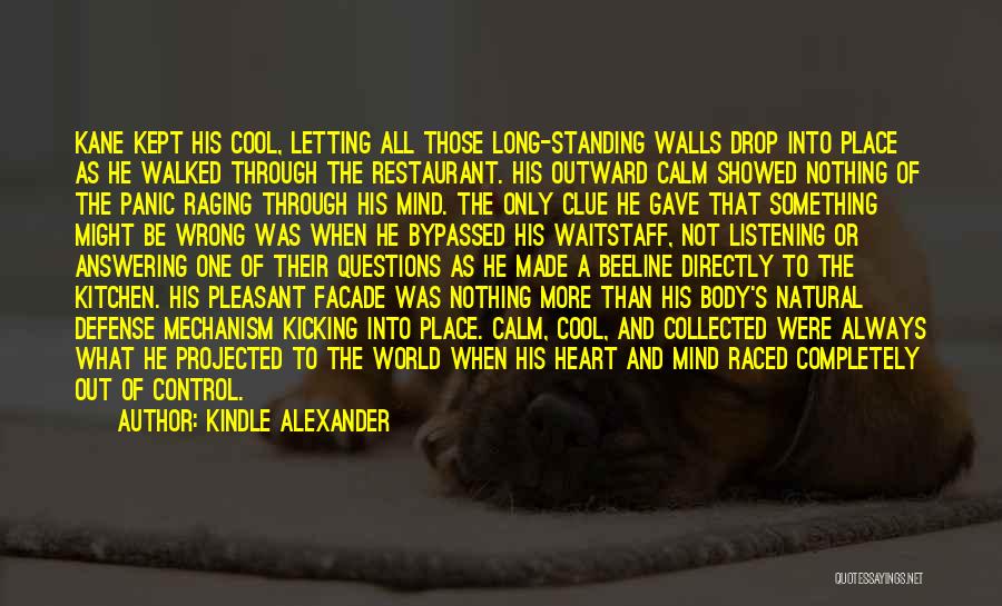Kindle Alexander Quotes: Kane Kept His Cool, Letting All Those Long-standing Walls Drop Into Place As He Walked Through The Restaurant. His Outward