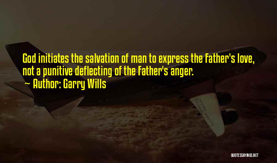 Garry Wills Quotes: God Initiates The Salvation Of Man To Express The Father's Love, Not A Punitive Deflecting Of The Father's Anger.