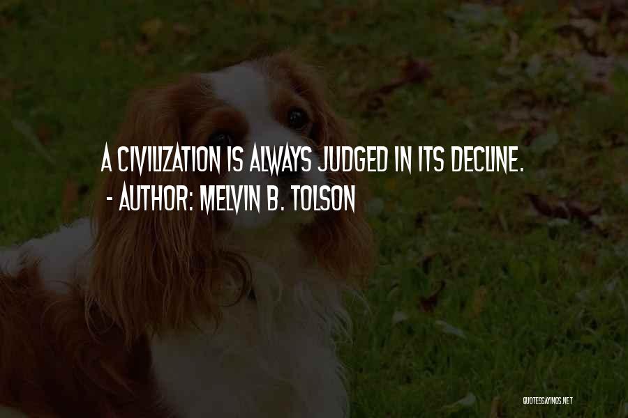 Melvin B. Tolson Quotes: A Civilization Is Always Judged In Its Decline.