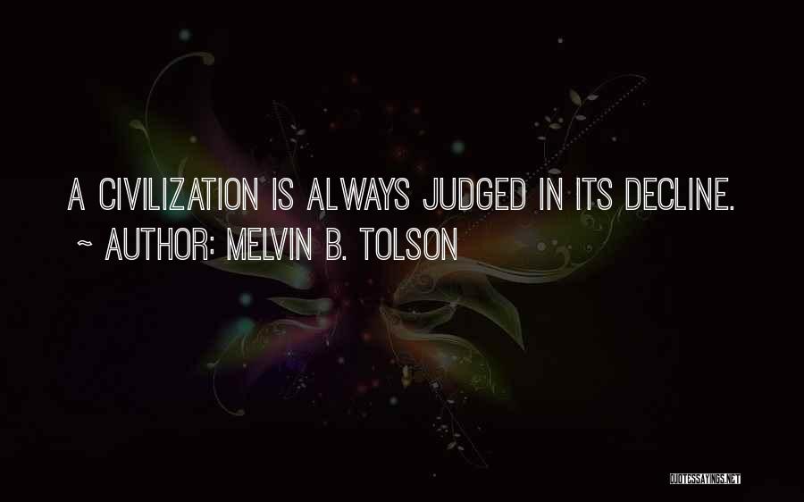 Melvin B. Tolson Quotes: A Civilization Is Always Judged In Its Decline.