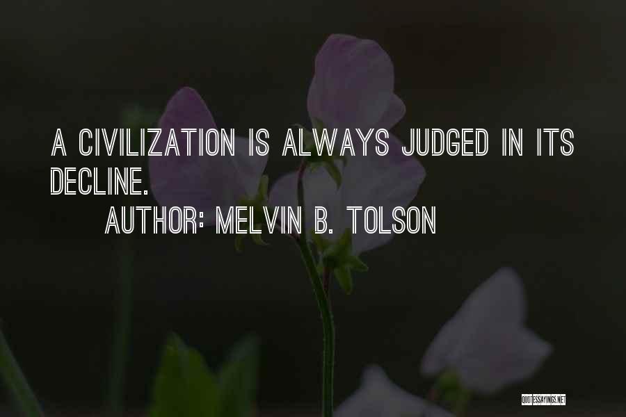 Melvin B. Tolson Quotes: A Civilization Is Always Judged In Its Decline.