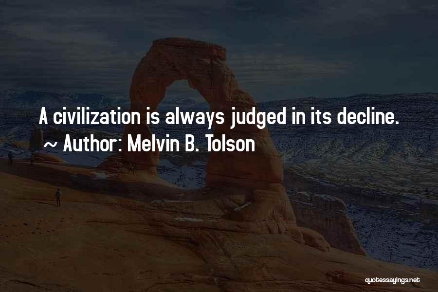 Melvin B. Tolson Quotes: A Civilization Is Always Judged In Its Decline.