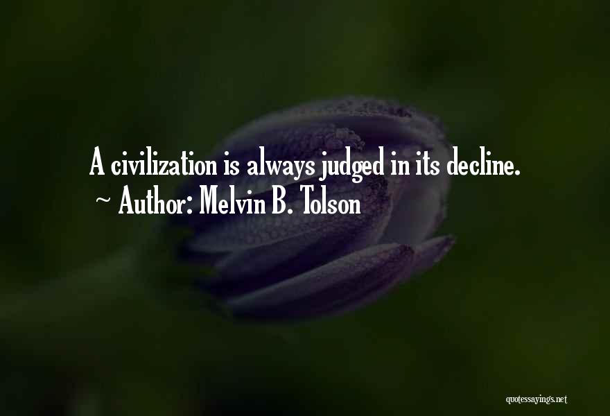 Melvin B. Tolson Quotes: A Civilization Is Always Judged In Its Decline.