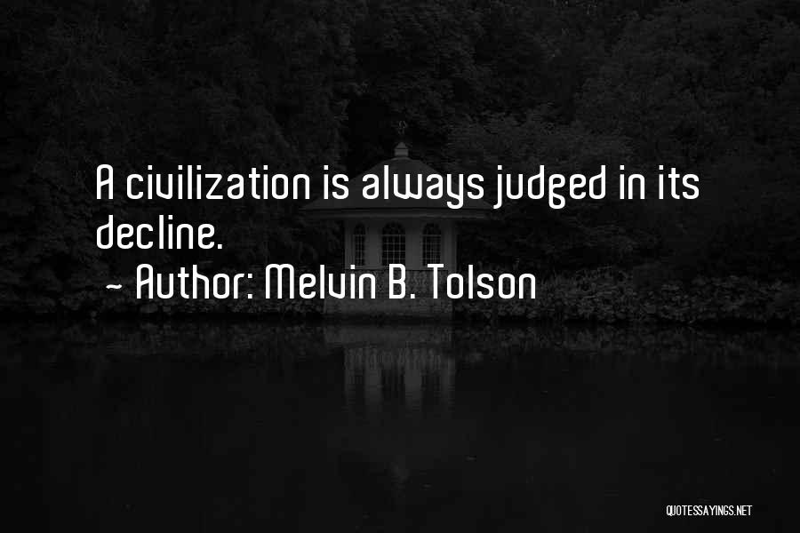 Melvin B. Tolson Quotes: A Civilization Is Always Judged In Its Decline.