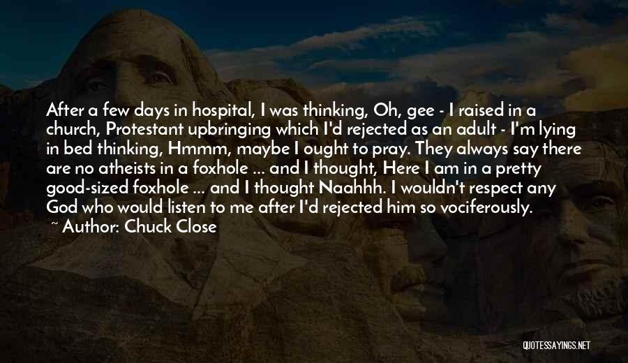 Chuck Close Quotes: After A Few Days In Hospital, I Was Thinking, Oh, Gee - I Raised In A Church, Protestant Upbringing Which