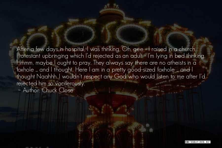 Chuck Close Quotes: After A Few Days In Hospital, I Was Thinking, Oh, Gee - I Raised In A Church, Protestant Upbringing Which