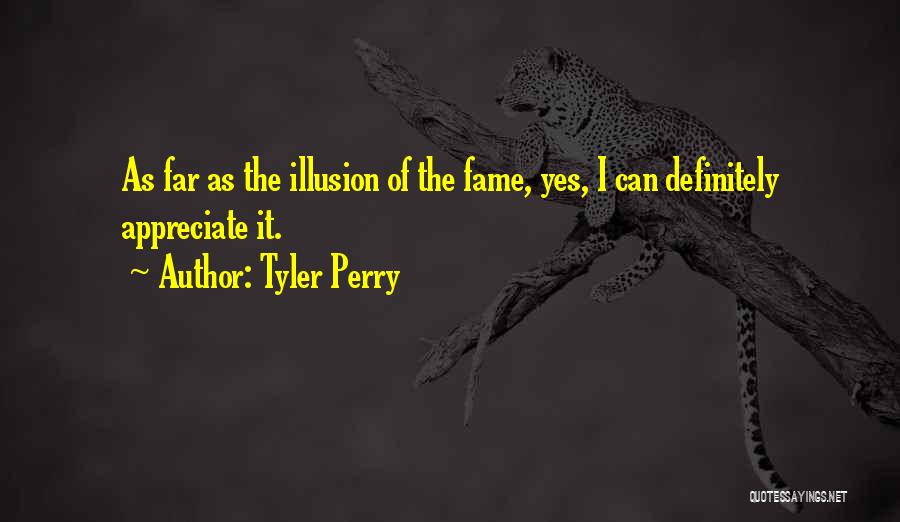 Tyler Perry Quotes: As Far As The Illusion Of The Fame, Yes, I Can Definitely Appreciate It.