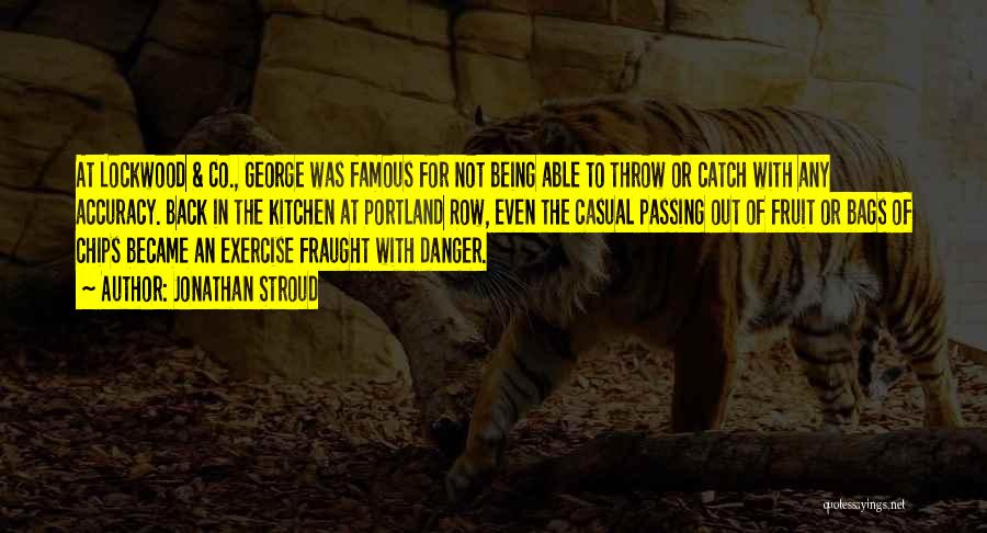 Jonathan Stroud Quotes: At Lockwood & Co., George Was Famous For Not Being Able To Throw Or Catch With Any Accuracy. Back In