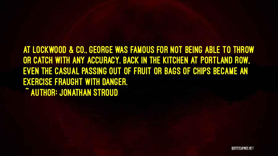 Jonathan Stroud Quotes: At Lockwood & Co., George Was Famous For Not Being Able To Throw Or Catch With Any Accuracy. Back In