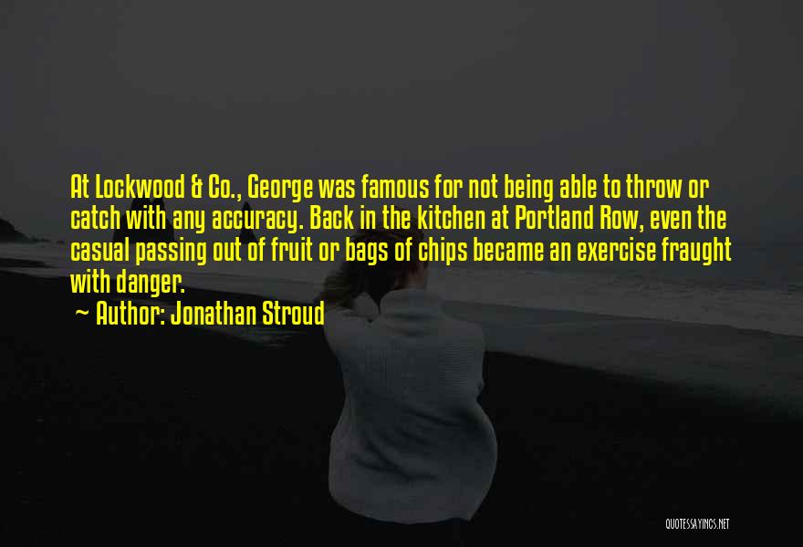 Jonathan Stroud Quotes: At Lockwood & Co., George Was Famous For Not Being Able To Throw Or Catch With Any Accuracy. Back In
