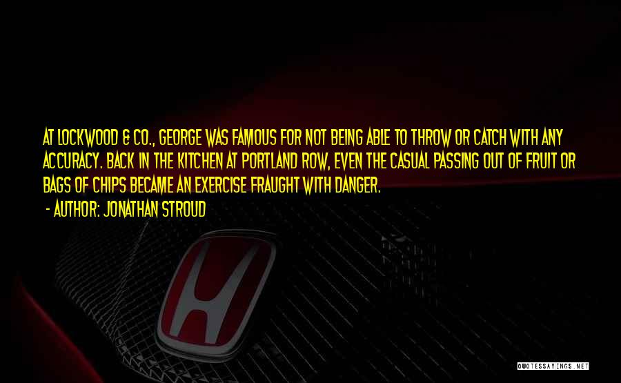 Jonathan Stroud Quotes: At Lockwood & Co., George Was Famous For Not Being Able To Throw Or Catch With Any Accuracy. Back In