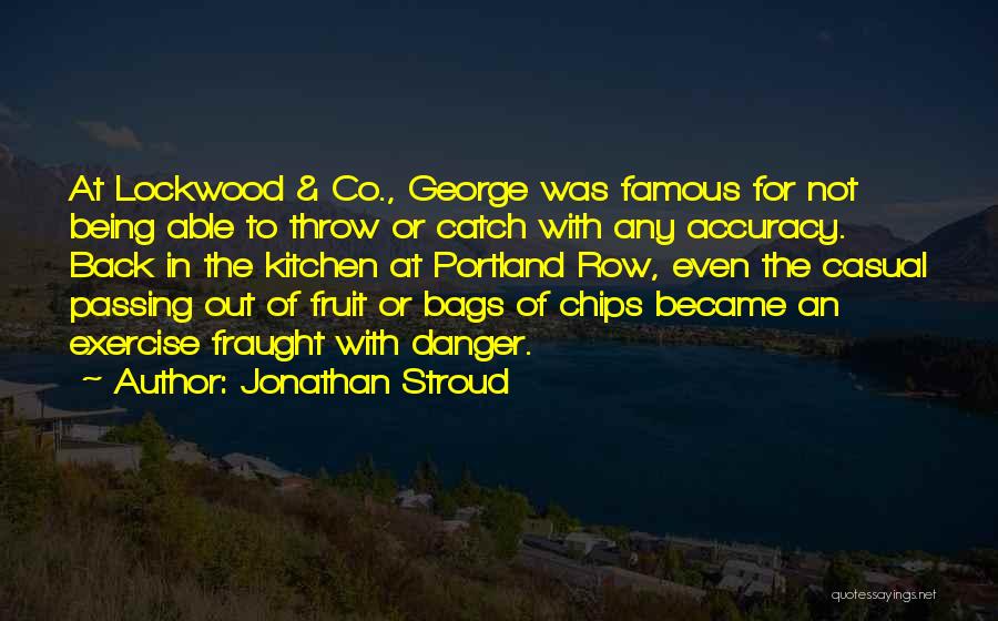 Jonathan Stroud Quotes: At Lockwood & Co., George Was Famous For Not Being Able To Throw Or Catch With Any Accuracy. Back In