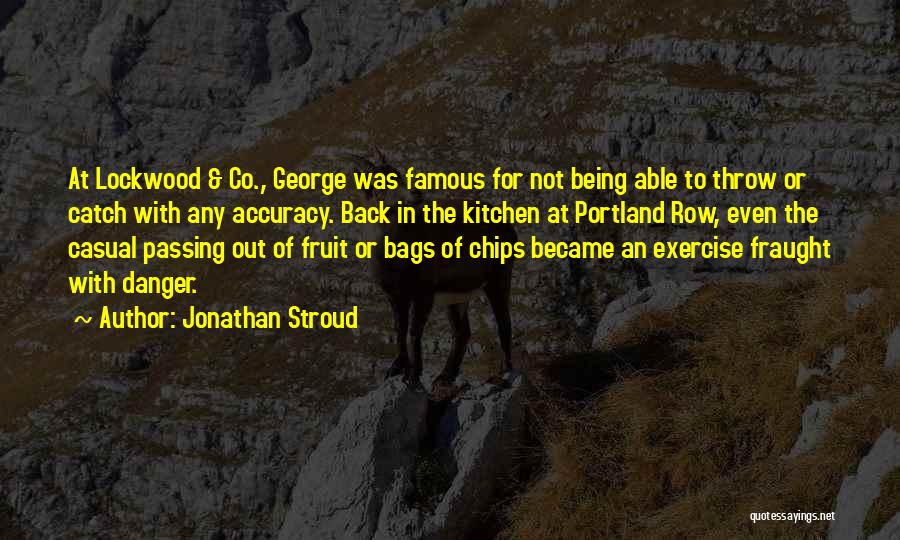 Jonathan Stroud Quotes: At Lockwood & Co., George Was Famous For Not Being Able To Throw Or Catch With Any Accuracy. Back In
