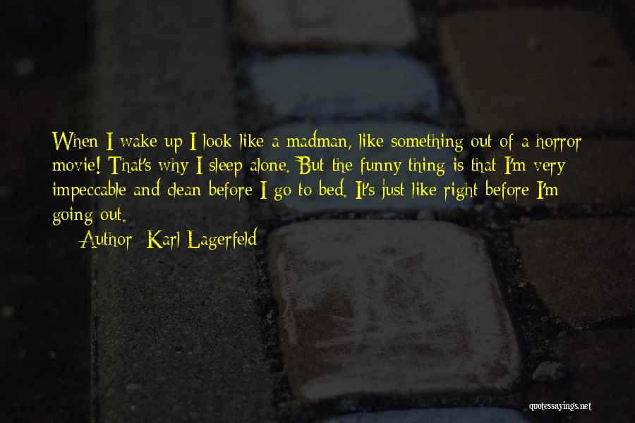 Karl Lagerfeld Quotes: When I Wake Up I Look Like A Madman, Like Something Out Of A Horror Movie! That's Why I Sleep