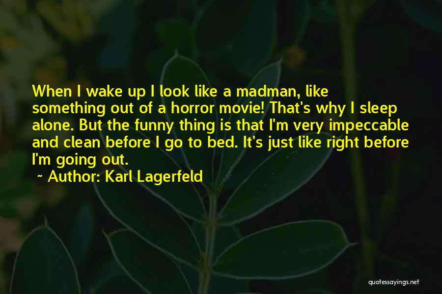 Karl Lagerfeld Quotes: When I Wake Up I Look Like A Madman, Like Something Out Of A Horror Movie! That's Why I Sleep