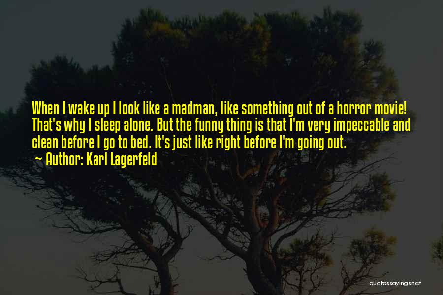 Karl Lagerfeld Quotes: When I Wake Up I Look Like A Madman, Like Something Out Of A Horror Movie! That's Why I Sleep