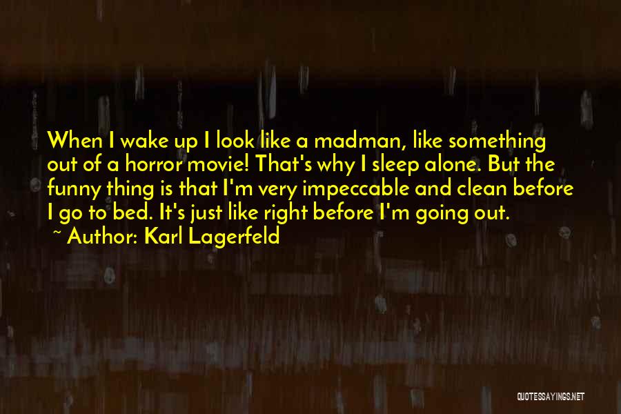 Karl Lagerfeld Quotes: When I Wake Up I Look Like A Madman, Like Something Out Of A Horror Movie! That's Why I Sleep