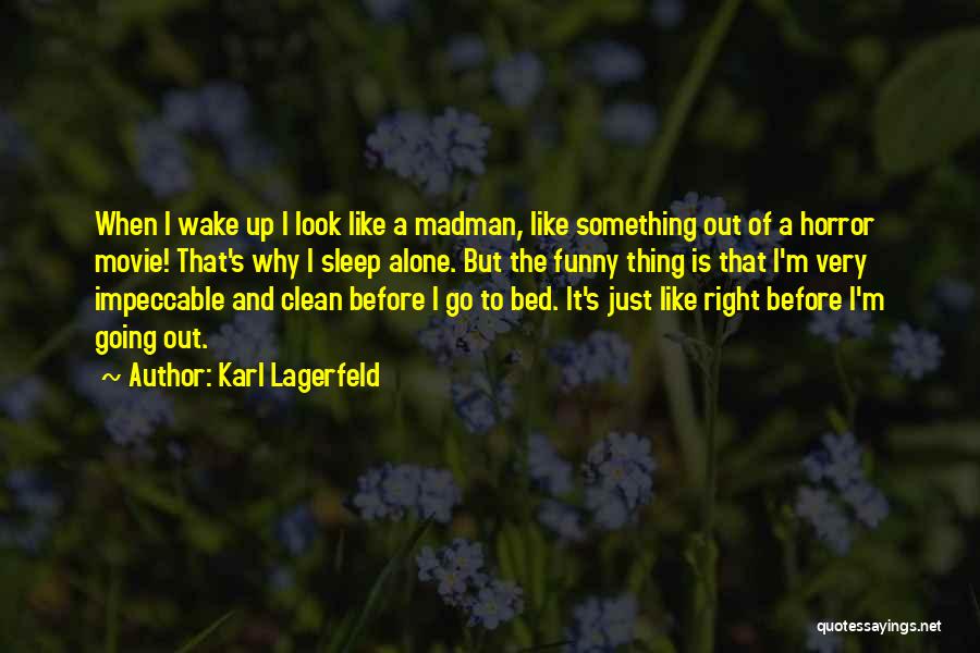 Karl Lagerfeld Quotes: When I Wake Up I Look Like A Madman, Like Something Out Of A Horror Movie! That's Why I Sleep