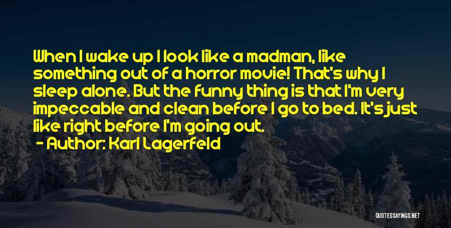 Karl Lagerfeld Quotes: When I Wake Up I Look Like A Madman, Like Something Out Of A Horror Movie! That's Why I Sleep