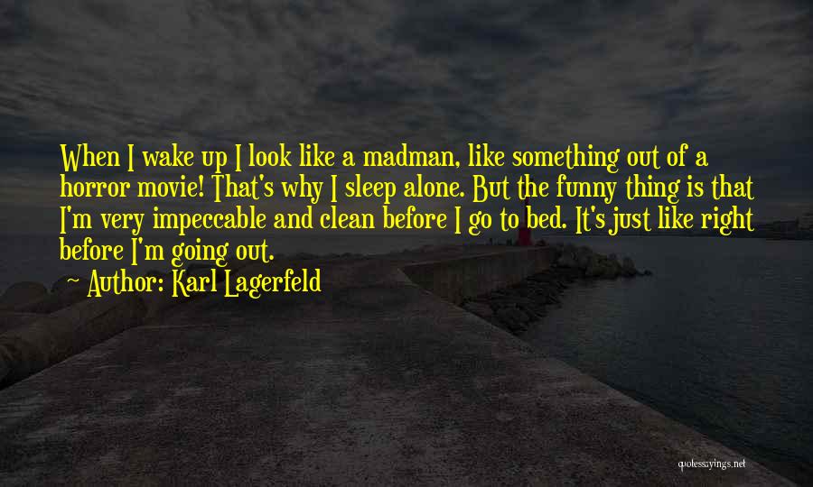 Karl Lagerfeld Quotes: When I Wake Up I Look Like A Madman, Like Something Out Of A Horror Movie! That's Why I Sleep