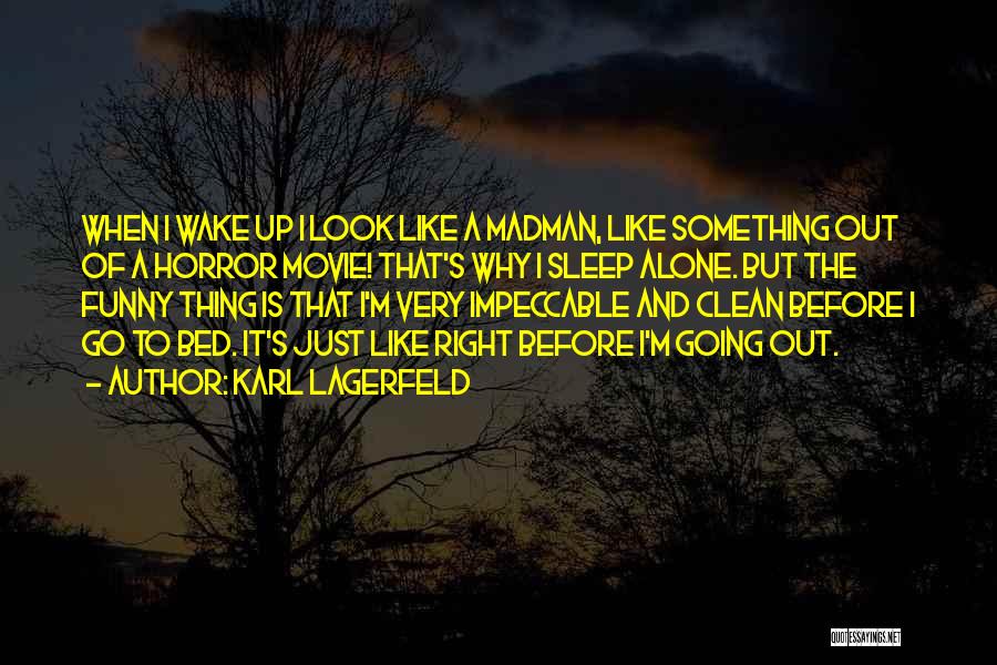 Karl Lagerfeld Quotes: When I Wake Up I Look Like A Madman, Like Something Out Of A Horror Movie! That's Why I Sleep