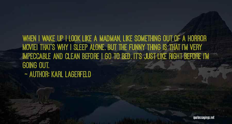 Karl Lagerfeld Quotes: When I Wake Up I Look Like A Madman, Like Something Out Of A Horror Movie! That's Why I Sleep