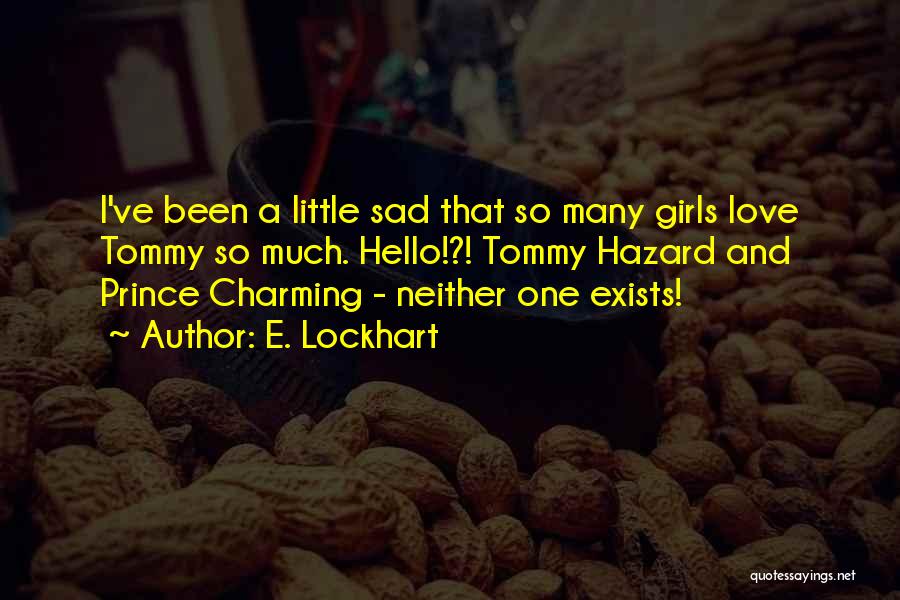 E. Lockhart Quotes: I've Been A Little Sad That So Many Girls Love Tommy So Much. Hello!?! Tommy Hazard And Prince Charming -
