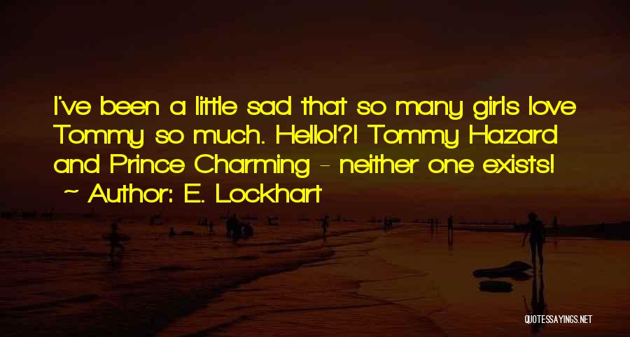 E. Lockhart Quotes: I've Been A Little Sad That So Many Girls Love Tommy So Much. Hello!?! Tommy Hazard And Prince Charming -