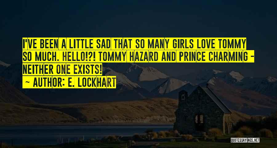 E. Lockhart Quotes: I've Been A Little Sad That So Many Girls Love Tommy So Much. Hello!?! Tommy Hazard And Prince Charming -