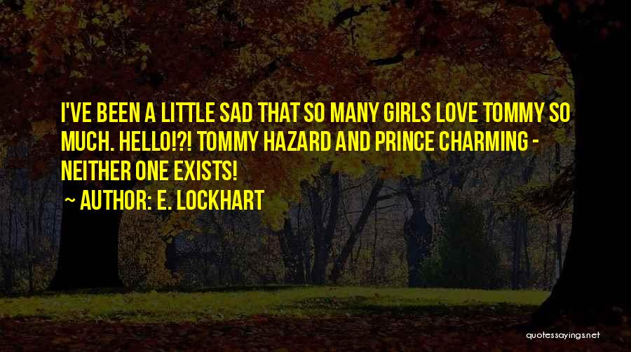 E. Lockhart Quotes: I've Been A Little Sad That So Many Girls Love Tommy So Much. Hello!?! Tommy Hazard And Prince Charming -