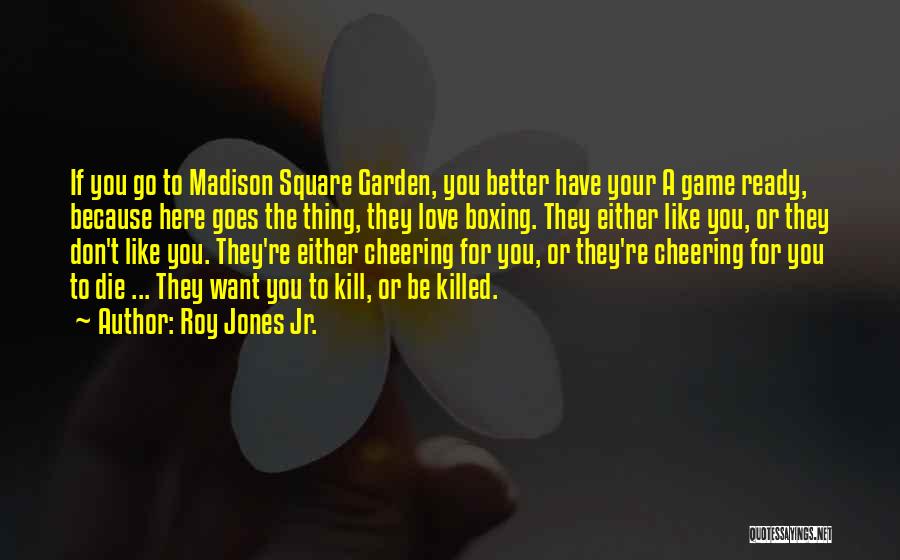 Roy Jones Jr. Quotes: If You Go To Madison Square Garden, You Better Have Your A Game Ready, Because Here Goes The Thing, They