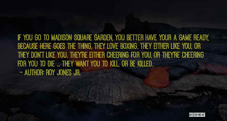 Roy Jones Jr. Quotes: If You Go To Madison Square Garden, You Better Have Your A Game Ready, Because Here Goes The Thing, They