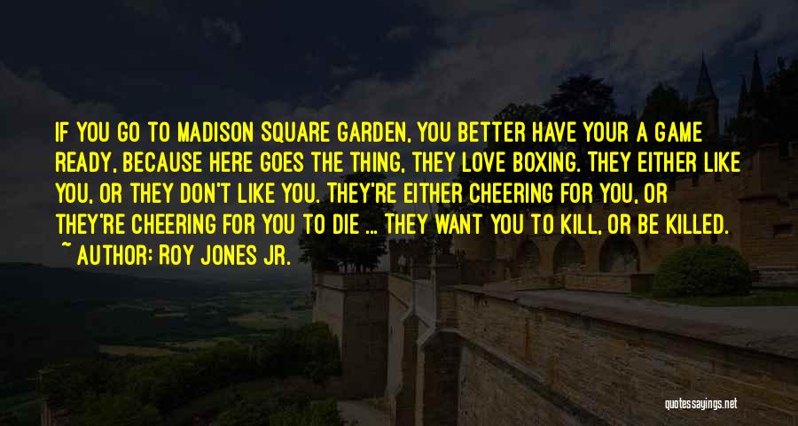 Roy Jones Jr. Quotes: If You Go To Madison Square Garden, You Better Have Your A Game Ready, Because Here Goes The Thing, They