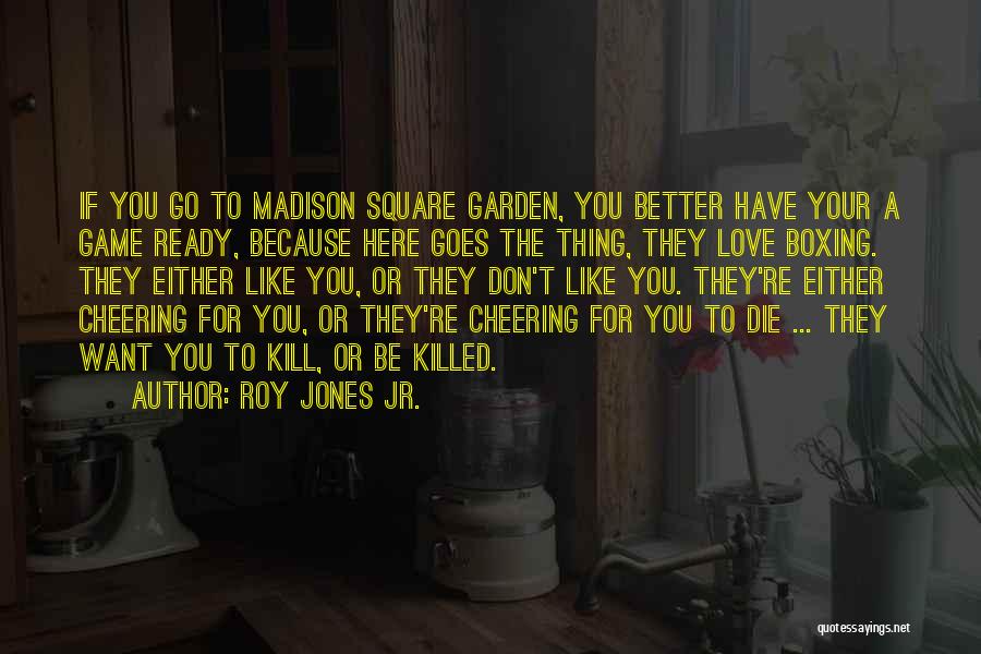 Roy Jones Jr. Quotes: If You Go To Madison Square Garden, You Better Have Your A Game Ready, Because Here Goes The Thing, They