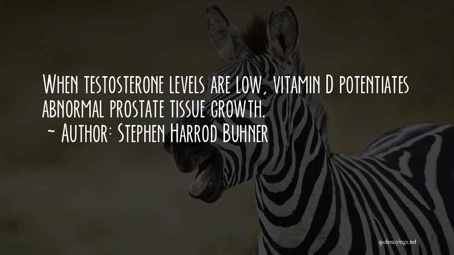 Stephen Harrod Buhner Quotes: When Testosterone Levels Are Low, Vitamin D Potentiates Abnormal Prostate Tissue Growth.