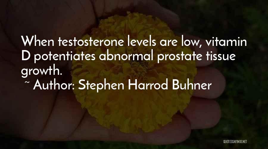 Stephen Harrod Buhner Quotes: When Testosterone Levels Are Low, Vitamin D Potentiates Abnormal Prostate Tissue Growth.