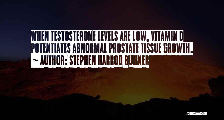 Stephen Harrod Buhner Quotes: When Testosterone Levels Are Low, Vitamin D Potentiates Abnormal Prostate Tissue Growth.