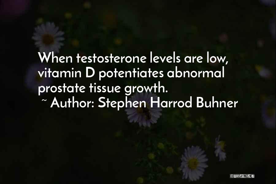 Stephen Harrod Buhner Quotes: When Testosterone Levels Are Low, Vitamin D Potentiates Abnormal Prostate Tissue Growth.