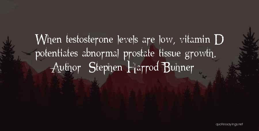 Stephen Harrod Buhner Quotes: When Testosterone Levels Are Low, Vitamin D Potentiates Abnormal Prostate Tissue Growth.