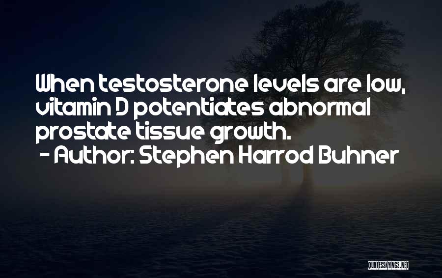 Stephen Harrod Buhner Quotes: When Testosterone Levels Are Low, Vitamin D Potentiates Abnormal Prostate Tissue Growth.