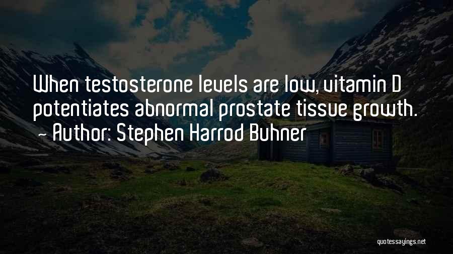 Stephen Harrod Buhner Quotes: When Testosterone Levels Are Low, Vitamin D Potentiates Abnormal Prostate Tissue Growth.