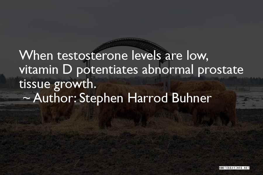 Stephen Harrod Buhner Quotes: When Testosterone Levels Are Low, Vitamin D Potentiates Abnormal Prostate Tissue Growth.