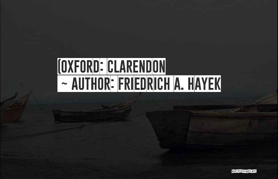 Friedrich A. Hayek Quotes: (oxford: Clarendon
