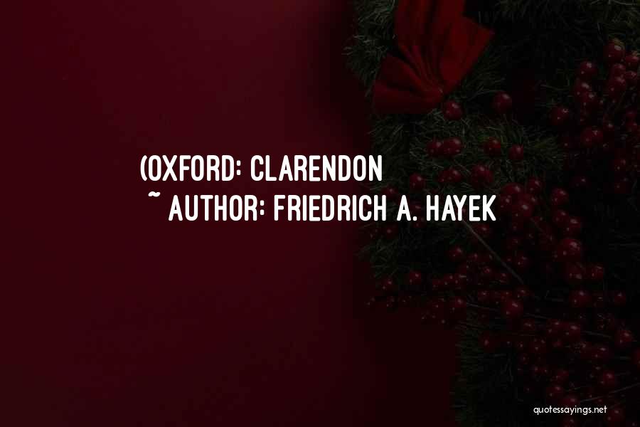 Friedrich A. Hayek Quotes: (oxford: Clarendon