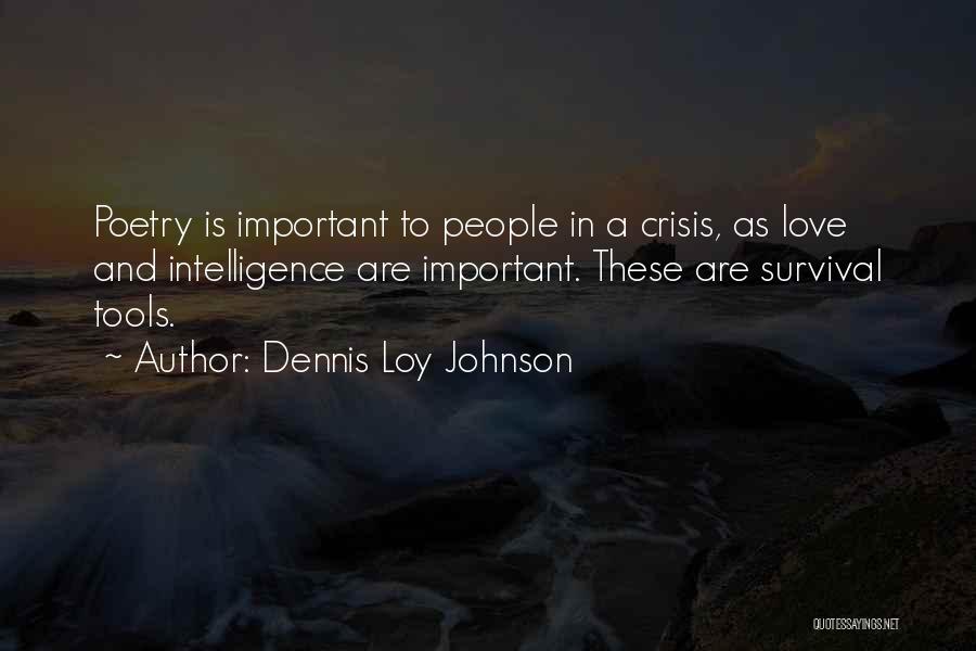 Dennis Loy Johnson Quotes: Poetry Is Important To People In A Crisis, As Love And Intelligence Are Important. These Are Survival Tools.