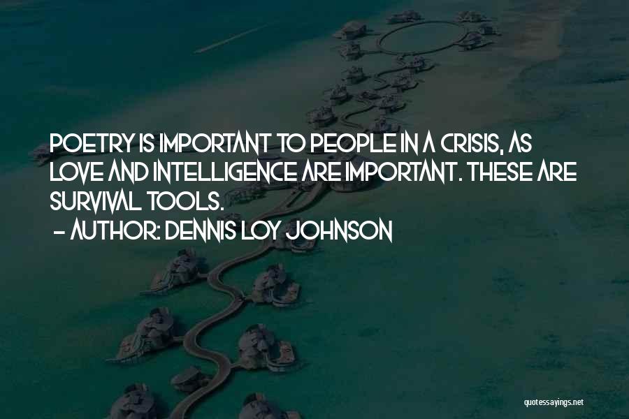 Dennis Loy Johnson Quotes: Poetry Is Important To People In A Crisis, As Love And Intelligence Are Important. These Are Survival Tools.